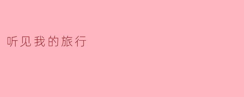 ### 听见我的旅行