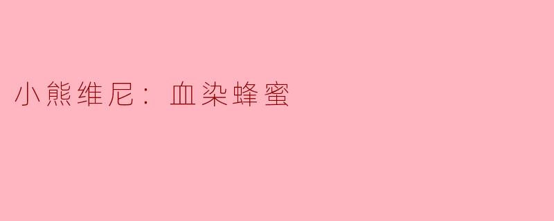 小熊维尼：血染蜂蜜是什么样的一部作品，有什么特别之处？****