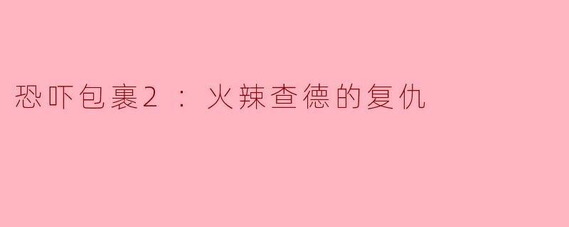 ### 恐吓包裹2：火辣查德的复仇