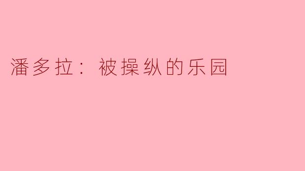 潘多拉：被操纵的乐园