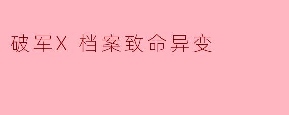 破军X档案致命异变