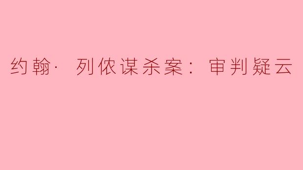 约翰·列侬谋杀案的审判过程中，有哪些令人质疑的事实和细节？****