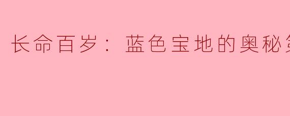 长命百岁：蓝色宝地的奥秘第一季