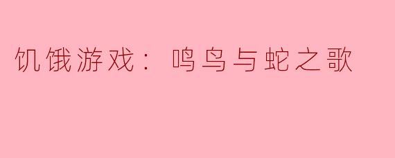 ** 《饥饿游戏：鸣鸟与蛇之歌》主要讲述了什么故事？**