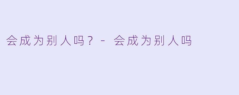 会成为别人吗？-会成为别人吗