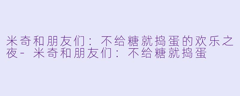 米奇和朋友们：不给糖就捣蛋的欢乐之夜-米奇和朋友们：不给糖就捣蛋