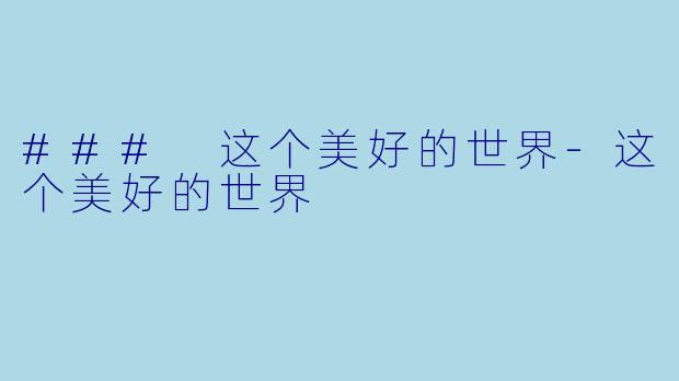 ### 这个美好的世界-这个美好的世界