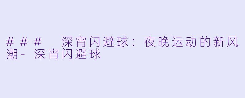 ### 深宵闪避球：夜晚运动的新风潮-深宵闪避球