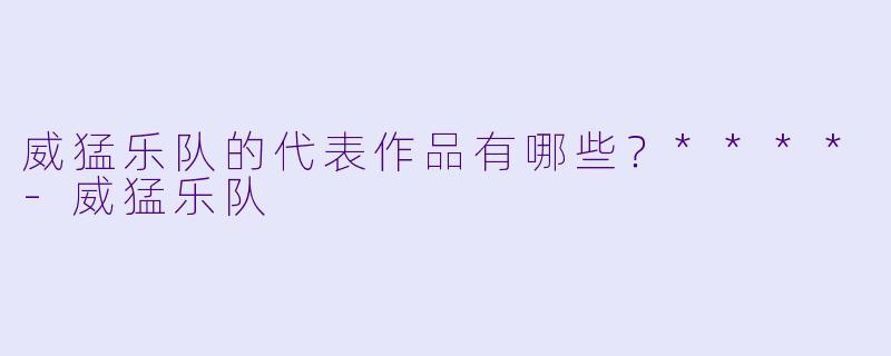 威猛乐队的代表作品有哪些？****