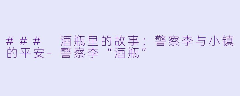 ### 酒瓶里的故事：警察李与小镇的平安-警察李“酒瓶”