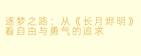逐梦之路：从《长月烬明》看自由与勇气的追求