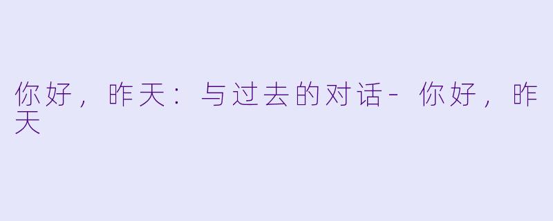 你好，昨天：与过去的对话-你好，昨天
