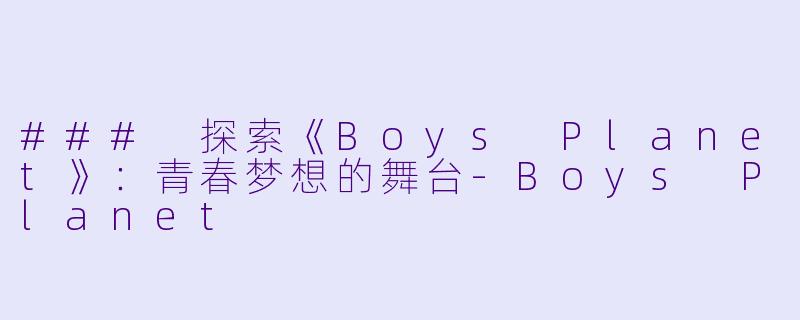 ### 探索《Boys Planet》：青春梦想的舞台-Boys Planet