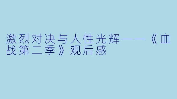 激烈对决与人性光辉——《血战第二季》观后感