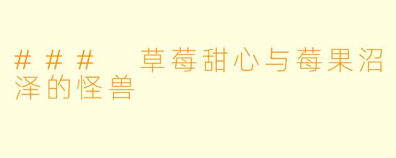 ### 草莓甜心与莓果沼泽的怪兽