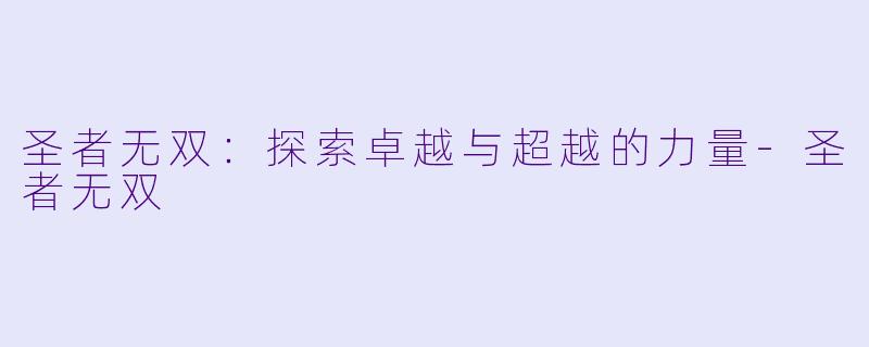 圣者无双：探索卓越与超越的力量-圣者无双
