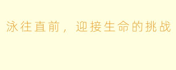 泳往直前，迎接生命的挑战