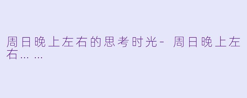 周日晚上左右的思考时光-周日晚上左右……
