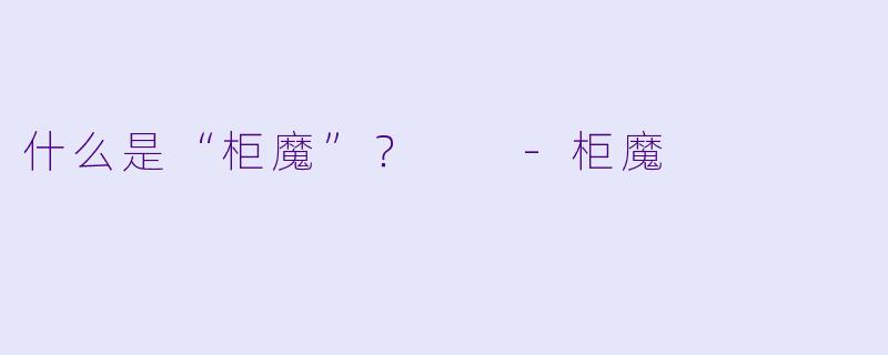 什么是“柜魔”？  
