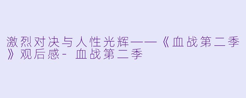 激烈对决与人性光辉——《血战第二季》观后感