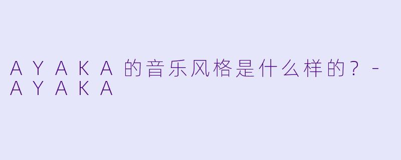 AYAKA的音乐风格是什么样的？