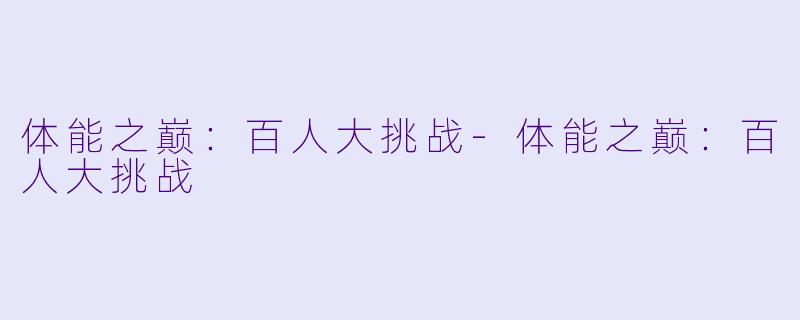 体能之巅：百人大挑战-体能之巅：百人大挑战