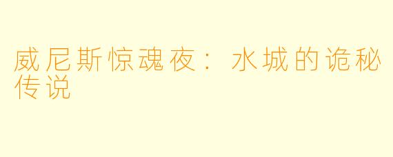 威尼斯惊魂夜:水城的诡秘传说