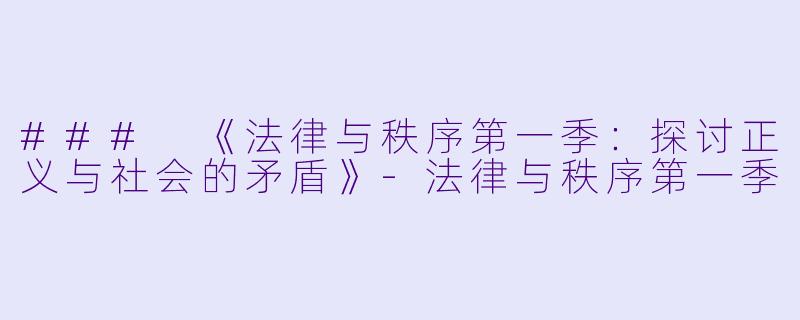 ### 《法律与秩序第一季:探讨正义与社会的矛盾》