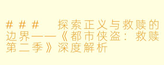 ### 探索正义与救赎的边界——《都市侠盗：救赎第二季》深度解析