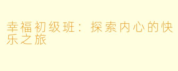 幸福初级班:探索内心的快乐之旅