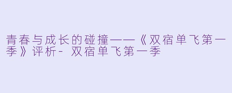 青春与成长的碰撞——《双宿单飞第一季》评析-双宿单飞第一季