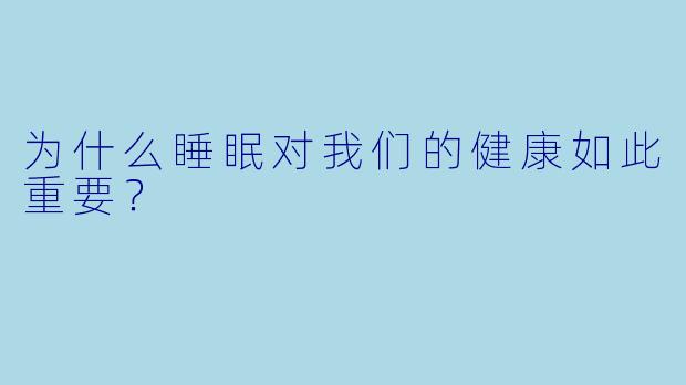 为什么睡眠对我们的健康如此重要？
