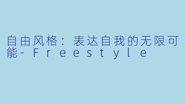 自由风格：表达自我的无限可能-Freestyle
