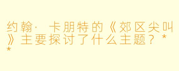约翰·卡朋特的《郊区尖叫》主要探讨了什么主题?**