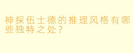 神探伍士德的推理风格有哪些独特之处？
