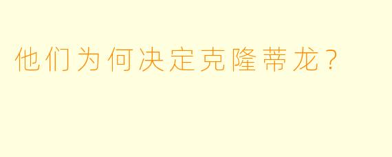 他们为何决定克隆蒂龙？  