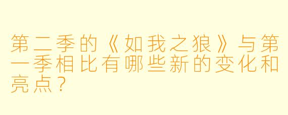 第二季的《如我之狼》与第一季相比有哪些新的变化和亮点？