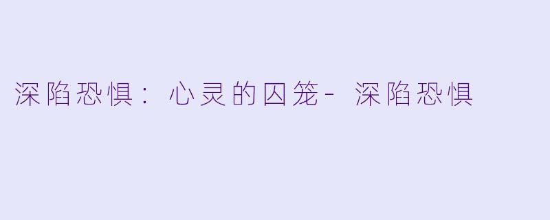 深陷恐惧:心灵的囚笼