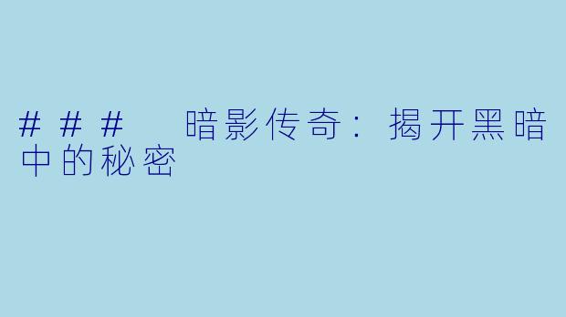 ### 暗影传奇：揭开黑暗中的秘密