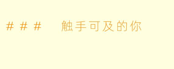 ### 触手可及的你