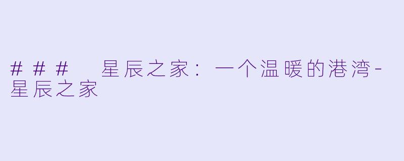 ### 星辰之家：一个温暖的港湾-星辰之家
