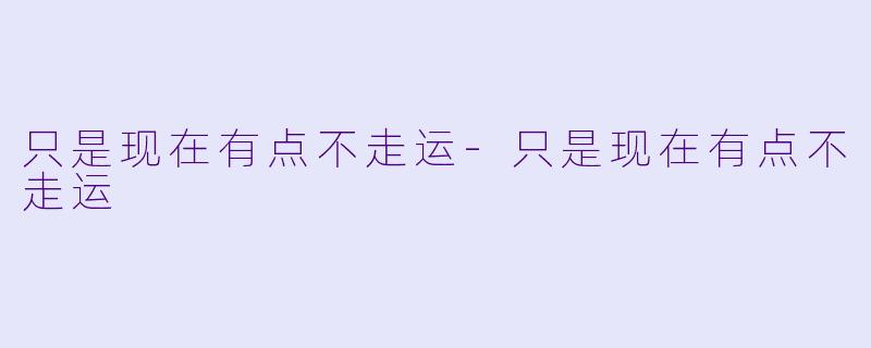 只是现在有点不走运-只是现在有点不走运