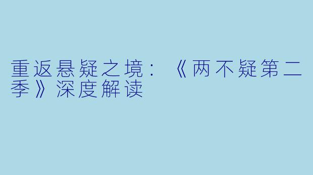 重返悬疑之境：《两不疑第二季》深度解读