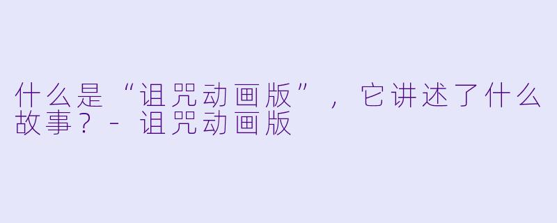 什么是“诅咒动画版”,它讲述了什么故事?