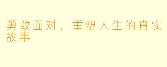勇敢面对，重塑人生的真实故事