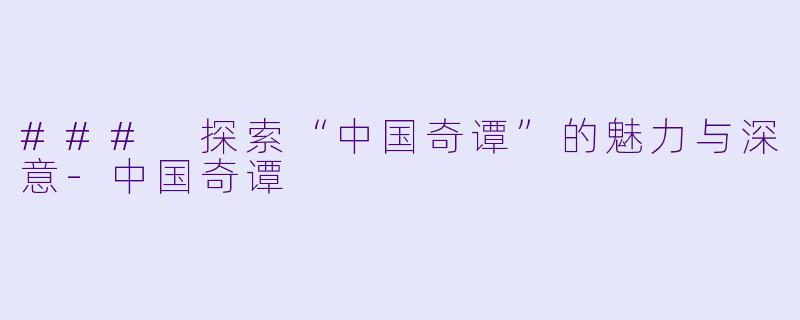 ### 探索“中国奇谭”的魅力与深意