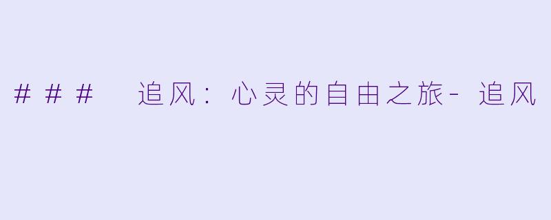 ### 追风：心灵的自由之旅-追风