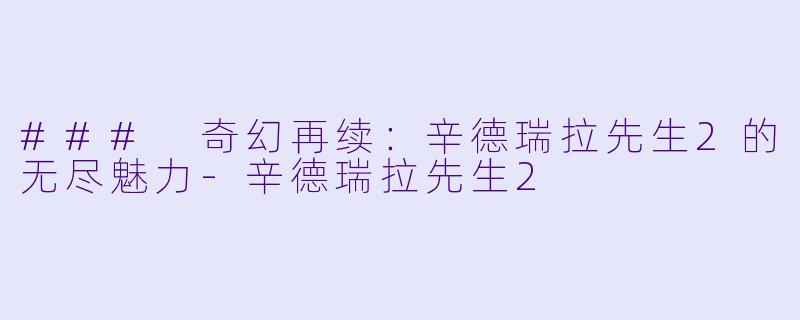 ### 奇幻再续:辛德瑞拉先生2的无尽魅力