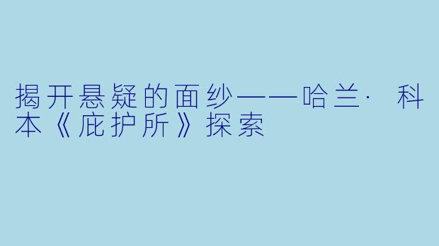 揭开悬疑的面纱——哈兰·科本《庇护所》探索