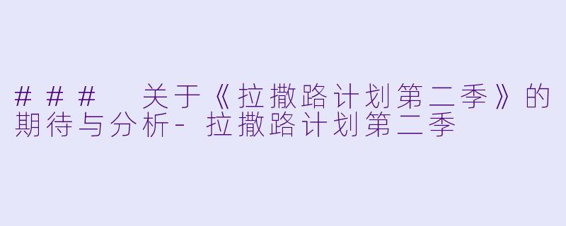 ### 关于《拉撒路计划第二季》的期待与分析